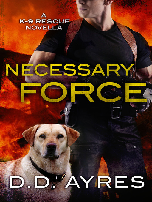 Title details for Necessary Force: a K-9 Rescue Novella by D. D. Ayres - Available